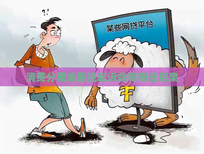 消费分期逾期说起诉会有哪些后果
