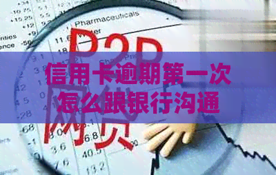 信用卡逾期之一次怎么跟银行沟通