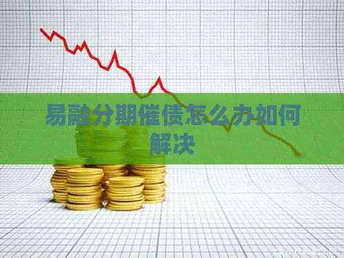 易融分期催债怎么办如何解决