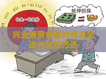 兴业消费金融协商减免违约金的方法
