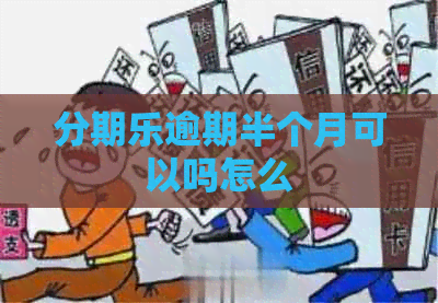逾期半个月可以吗怎么