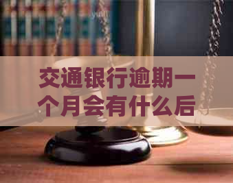 交通银行逾期一个月会有什么后果
