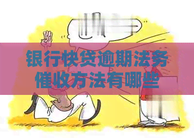 银行快贷逾期法务方法有哪些