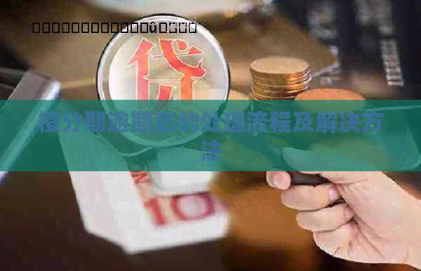 橙分期逾期后的处理流程及解决方法