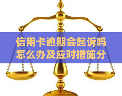 信用卡逾期会起诉吗怎么办及应对措施分享