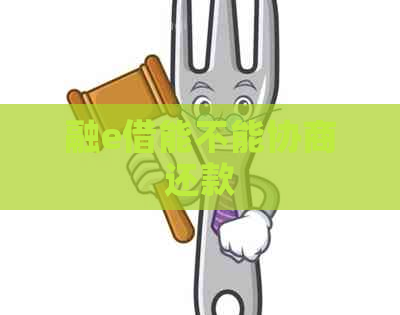融e借能不能协商还款