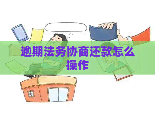 逾期法务协商还款怎么操作