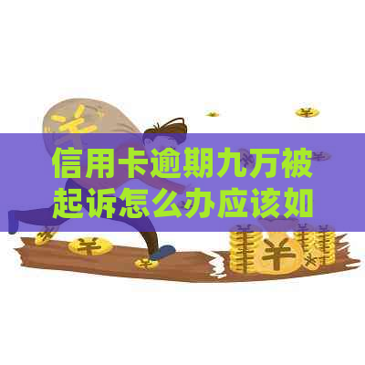 信用卡逾期九万被起诉怎么办应该如何处理