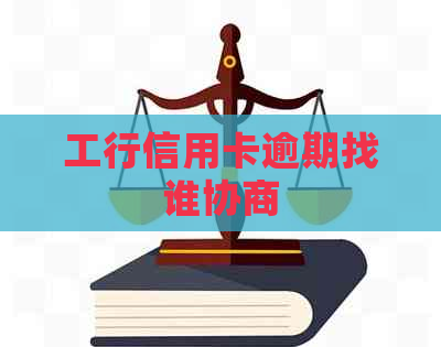 工行信用卡逾期找谁协商