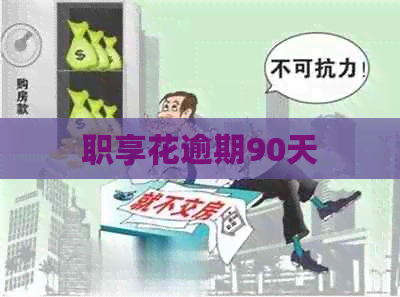 职享花逾期90天