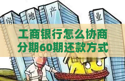 工商银行怎么协商分期60期还款方式