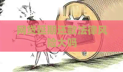 网贷延期还款法律风险大吗