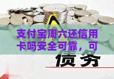 支付宝周六还信用卡吗安全可靠,可信度如何?