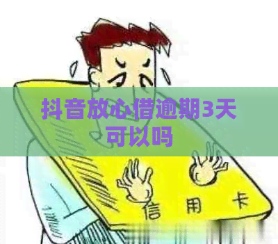 抖音放心借逾期3天可以吗