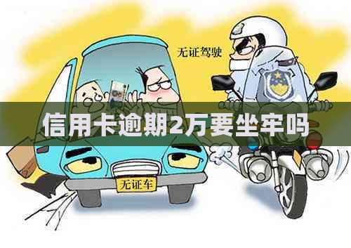 信用卡逾期2万要坐牢吗