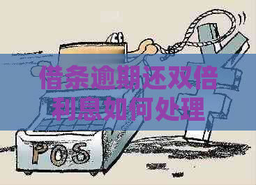 借条逾期还双倍利息如何处理