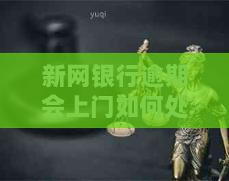 新网银行逾期会上门如何处理