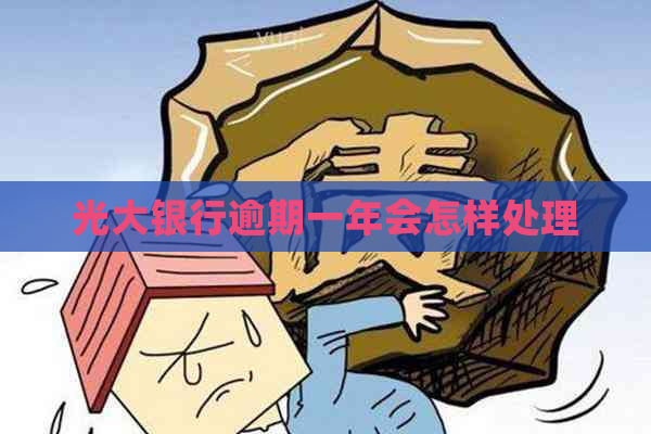 光大银行逾期一年会怎样处理