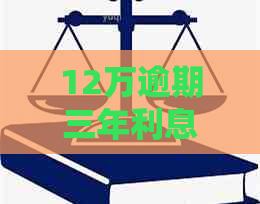 12万逾期三年利息需要赔偿多少