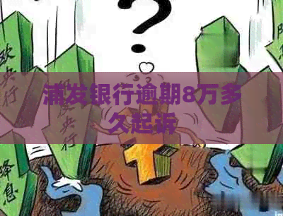 浦发银行逾期8万多久起诉