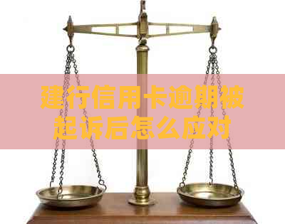 建行信用卡逾期被起诉后怎么应对