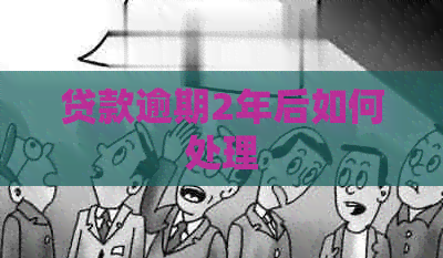 贷款逾期2年后如何处理