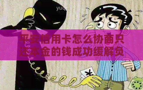平安信用卡怎么协商只还本金的钱成功缓解负债
