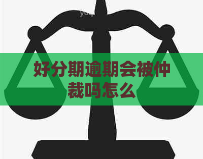 逾期会被仲裁吗怎么