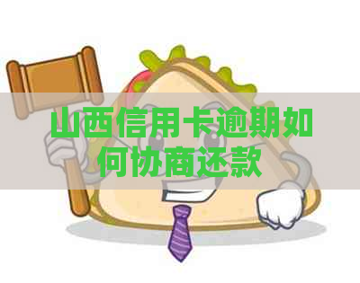 山西信用卡逾期如何协商还款