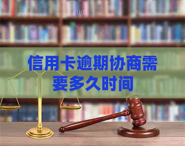 信用卡逾期协商需要多久时间