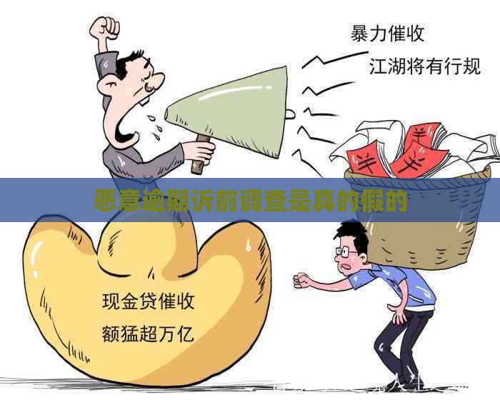 恶意逾期诉前调查是真的假的