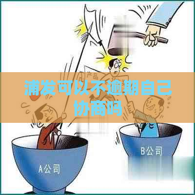 浦发可以不逾期自己协商吗