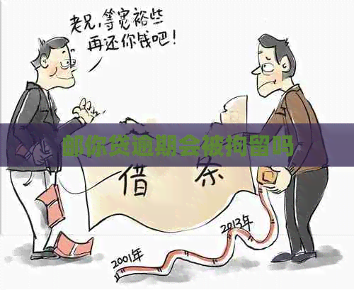 邮你贷逾期会被拘留吗