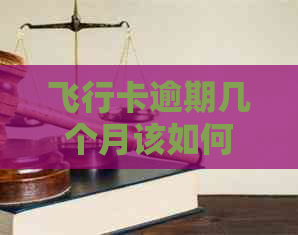飞行卡逾期几个月该如何处理