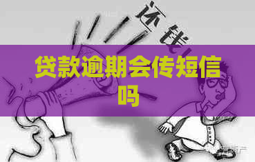 贷款逾期会传短信吗