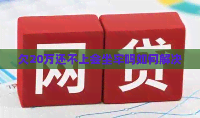 欠20万还不上会坐牢吗如何解决
