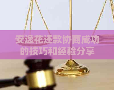 安逸花还款协商成功的技巧和经验分享