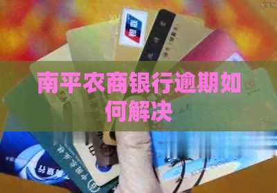 南平农商银行逾期如何解决