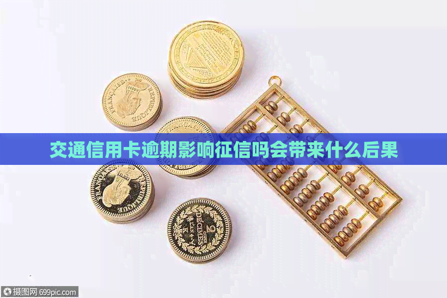 交通信用卡逾期影响吗会带来什么后果