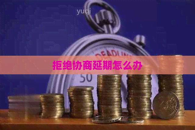 拒绝协商延期怎么办