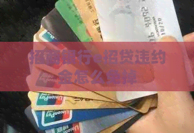 招商银行e招贷违约金怎么免掉