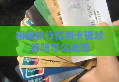 招商银行信用卡被起诉吗怎么处理