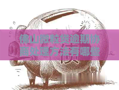 佛山微粒贷逾期协商处理方法有哪些
