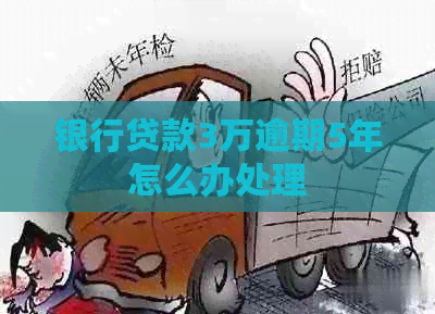 银行贷款3万逾期5年怎么办处理
