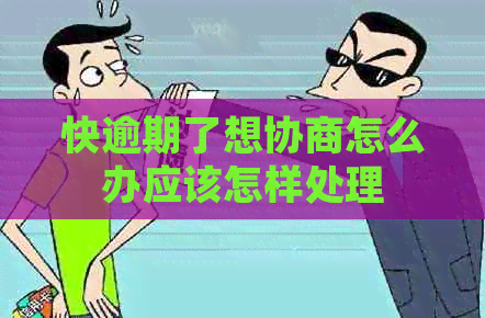 快逾期了想协商怎么办应该怎样处理