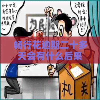 畅行花逾期二十多天会有什么后果