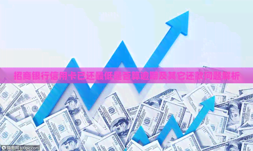招商银行信用卡已还更低是否算逾期及其它还款问题解析