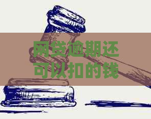 网贷逾期还可以扣的钱么