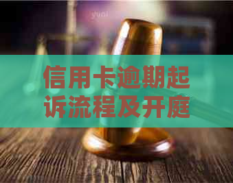 信用卡逾期起诉流程及开庭时间解析