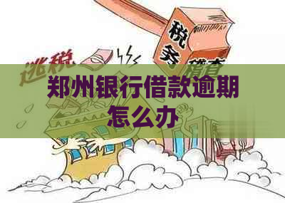 郑州银行借款逾期怎么办